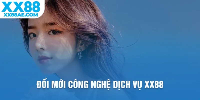 Đổi mới công nghệ dịch vụ XX88