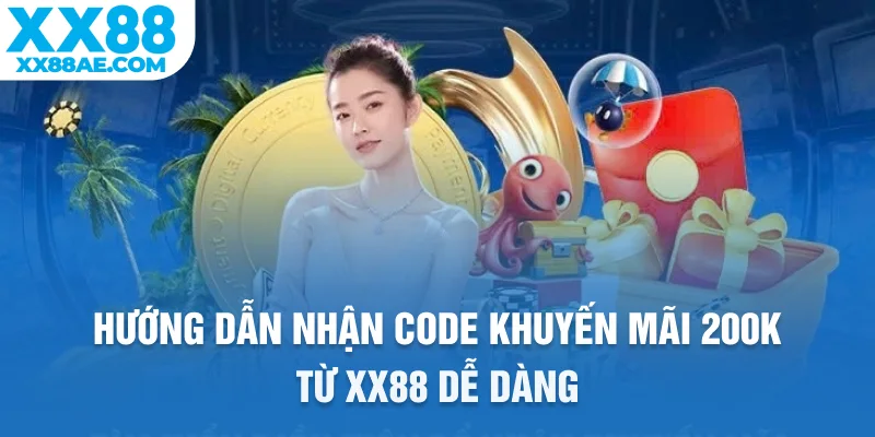 Hướng dẫn nhận code khuyến mãi 200K từ XX88 dễ dàng