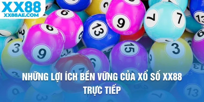 Những lợi ích bền vững của xổ số XX88 trực tiếp