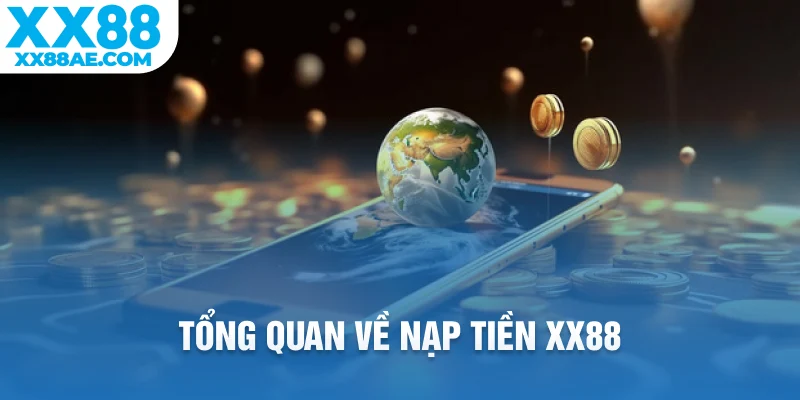 Tổng quan về nạp tiền XX88